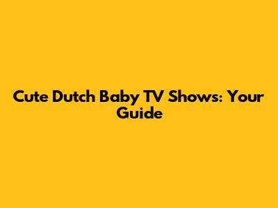Cute Dutch Baby TV Shows: Your Guide