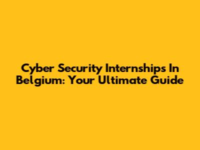 Cyber Security Internships In Belgium: Your Ultimate Guide