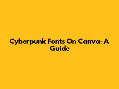 Cyberpunk Fonts On Canva: A Guide