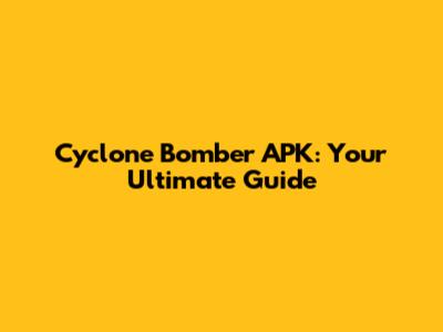 Cyclone Bomber APK: Your Ultimate Guide