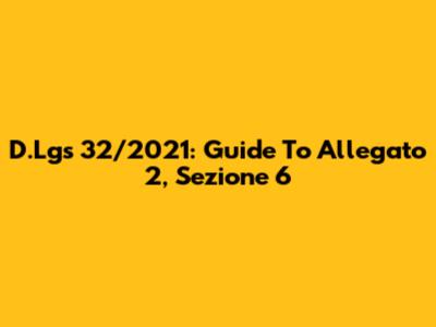 D.Lgs 32/2021: Guide To Allegato 2, Sezione 6