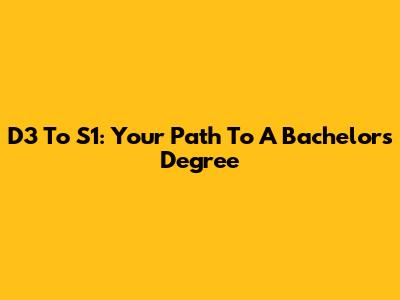 D3 To S1: Your Path To A Bachelor's Degree