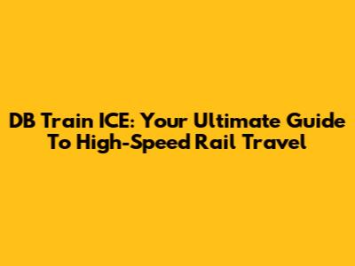 DB Train ICE: Your Ultimate Guide To High-Speed Rail Travel