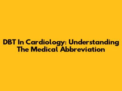 DBT In Cardiology: Understanding The Medical Abbreviation