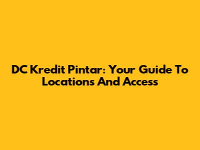 DC Kredit Pintar: Your Guide To Locations And Access