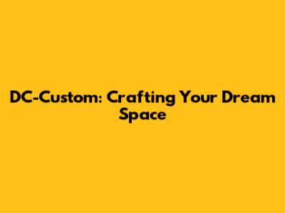 DC-Custom: Crafting Your Dream Space