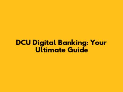 DCU Digital Banking: Your Ultimate Guide