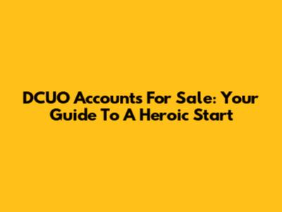 DCUO Accounts For Sale: Your Guide To A Heroic Start
