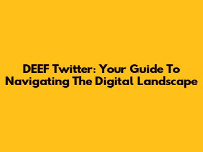 DEEF Twitter: Your Guide To Navigating The Digital Landscape