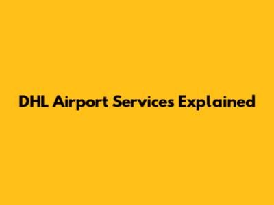DHL Airport Services Explained
