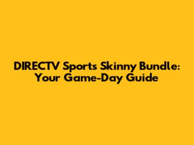 DIRECTV Sports Skinny Bundle: Your Game-Day Guide