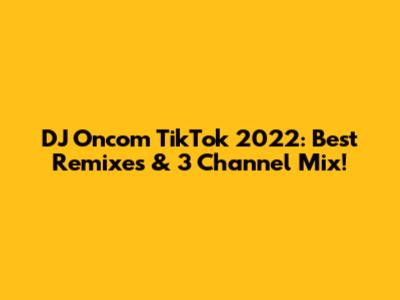 DJ Oncom TikTok 2022: Best Remixes & 3 Channel Mix!