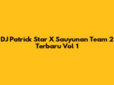 DJ Patrick Star X Sauyunan Team 2 Terbaru Vol 1