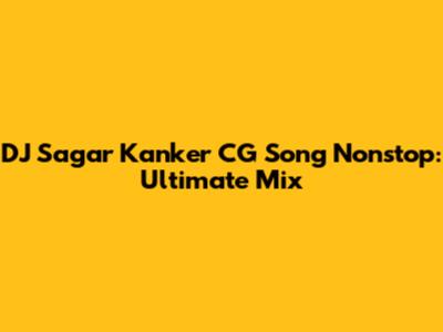 DJ Sagar Kanker CG Song Nonstop: Ultimate Mix