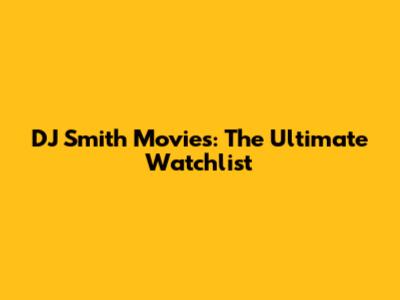DJ Smith Movies: The Ultimate Watchlist
