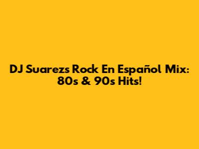 DJ Suarez's Rock En Español Mix: 80s & 90s Hits!