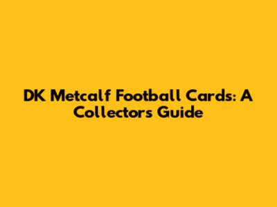 DK Metcalf Football Cards: A Collector's Guide