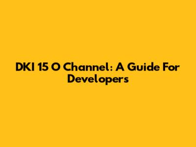 DKI 15 O Channel: A Guide For Developers