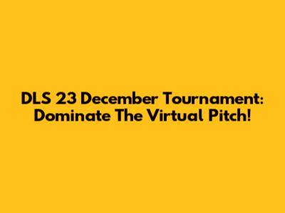 DLS 23 December Tournament: Dominate The Virtual Pitch!