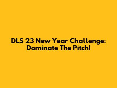 DLS 23 New Year Challenge: Dominate The Pitch!