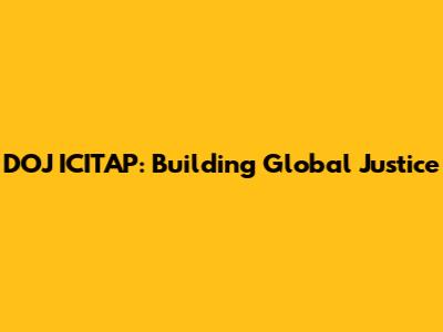 DOJ ICITAP: Building Global Justice