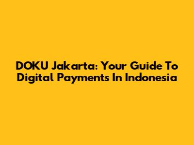DOKU Jakarta: Your Guide To Digital Payments In Indonesia