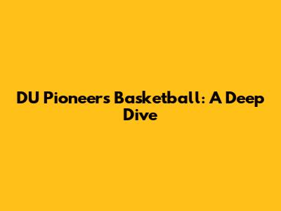DU Pioneers Basketball: A Deep Dive
