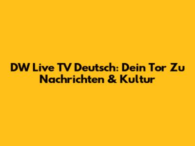 DW Live TV Deutsch: Dein Tor Zu Nachrichten & Kultur