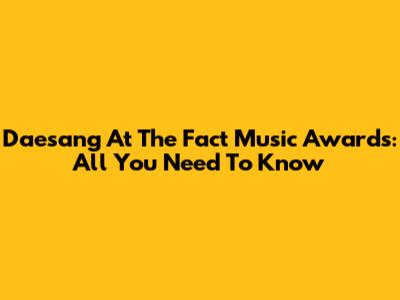 Daesang At The Fact Music Awards: All You Need To Know