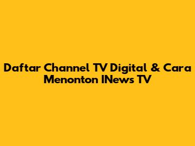 Daftar Channel TV Digital & Cara Menonton INews TV