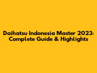 Daihatsu Indonesia Master 2023: Complete Guide & Highlights