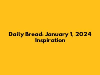 Daily Bread: January 1, 2024 Inspiration