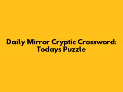 Daily Mirror Cryptic Crossword: Today's Puzzle