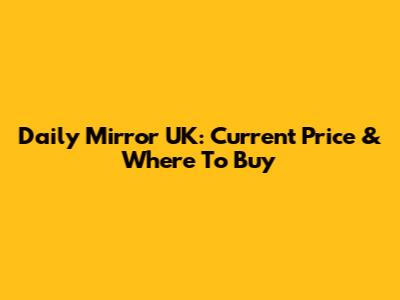 Daily Mirror UK: Current Price & Where To Buy