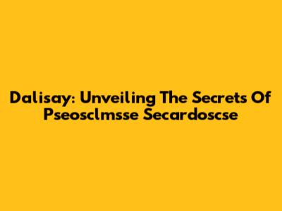 Dalisay: Unveiling The Secrets Of Pseosclmsse Secardoscse