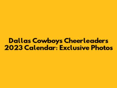 Dallas Cowboys Cheerleaders 2023 Calendar: Exclusive Photos