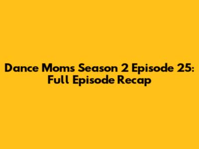 Dance Moms Season 2 Episode 25: Full Episode Recap