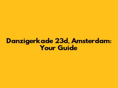 Danzigerkade 23d, Amsterdam: Your Guide