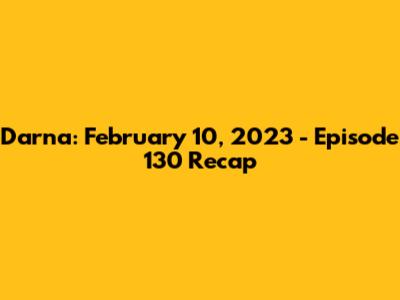 Darna: February 10, 2023 - Episode 130 Recap
