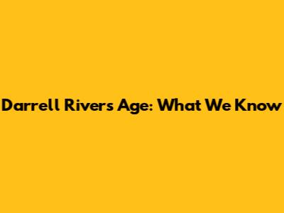 Darrell Rivers' Age: What We Know