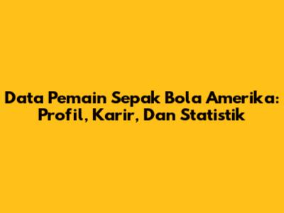Data Pemain Sepak Bola Amerika: Profil, Karir, Dan Statistik