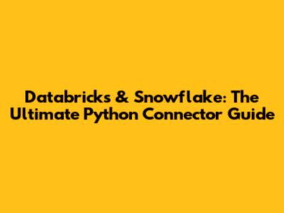 Databricks & Snowflake: The Ultimate Python Connector Guide