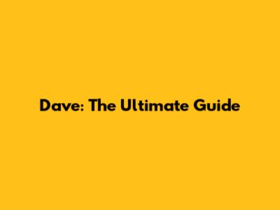 Dave: The Ultimate Guide