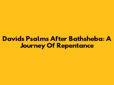 David's Psalms After Bathsheba: A Journey Of Repentance