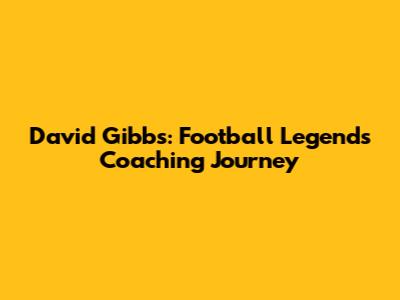 David Gibbs: Football Legend's Coaching Journey