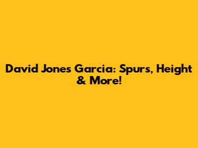 David Jones Garcia: Spurs, Height & More!
