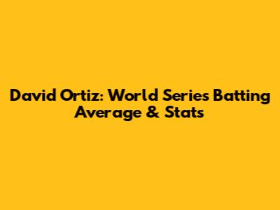 David Ortiz: World Series Batting Average & Stats