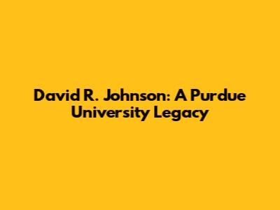 David R. Johnson: A Purdue University Legacy