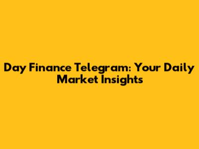 Day Finance Telegram: Your Daily Market Insights