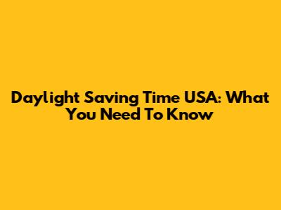 Daylight Saving Time USA: What You Need To Know